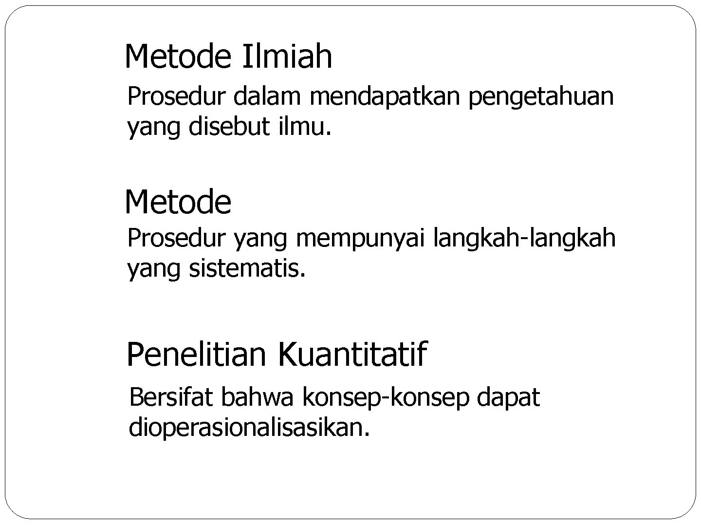 Metode Ilmiah Prosedur dalam mendapatkan pengetahuan yang disebut ilmu. Metode Prosedur yang mempunyai langkah-langkah
