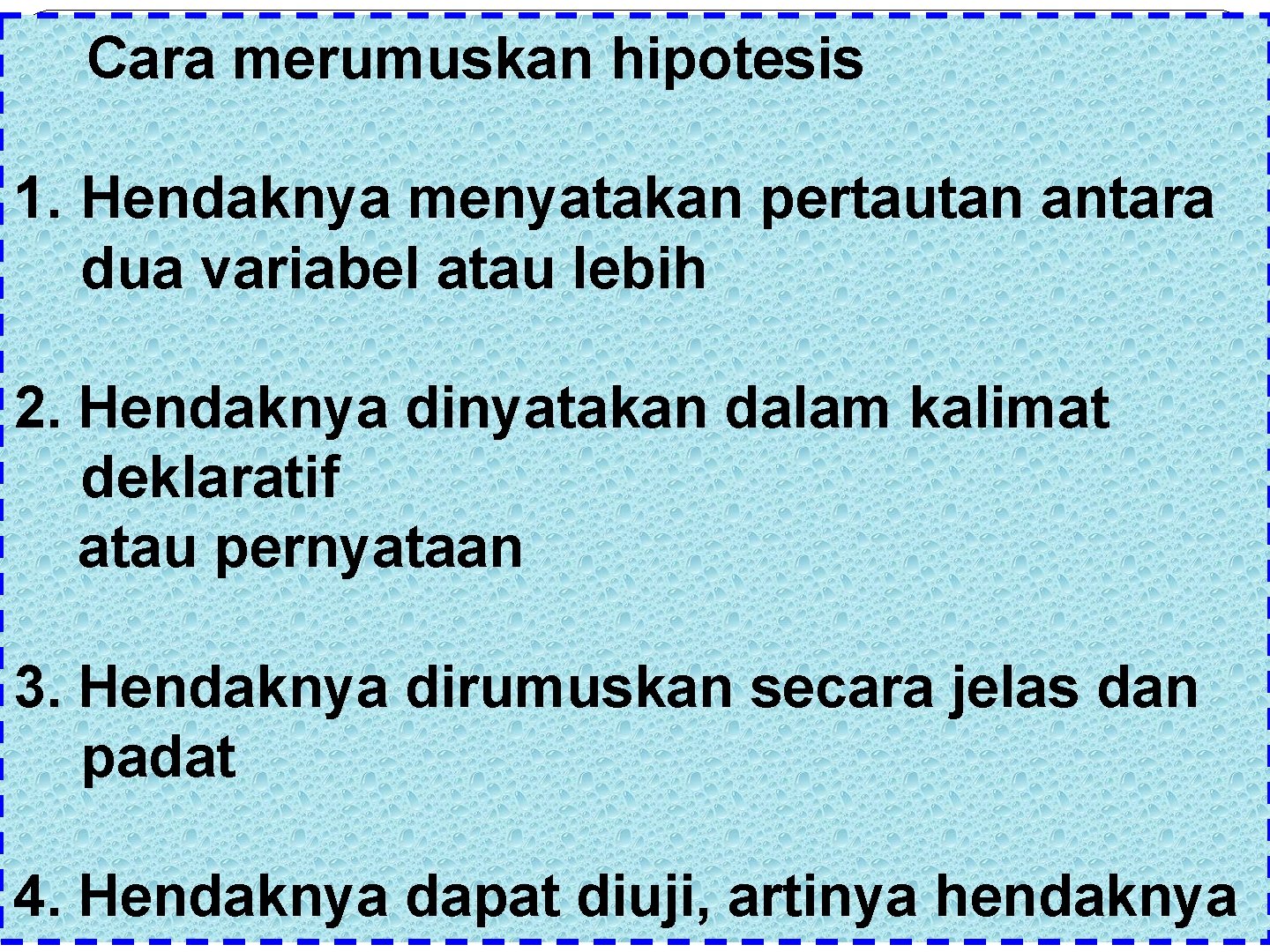 Cara merumuskan hipotesis 1. Hendaknya menyatakan pertautan antara dua variabel atau lebih 2. Hendaknya