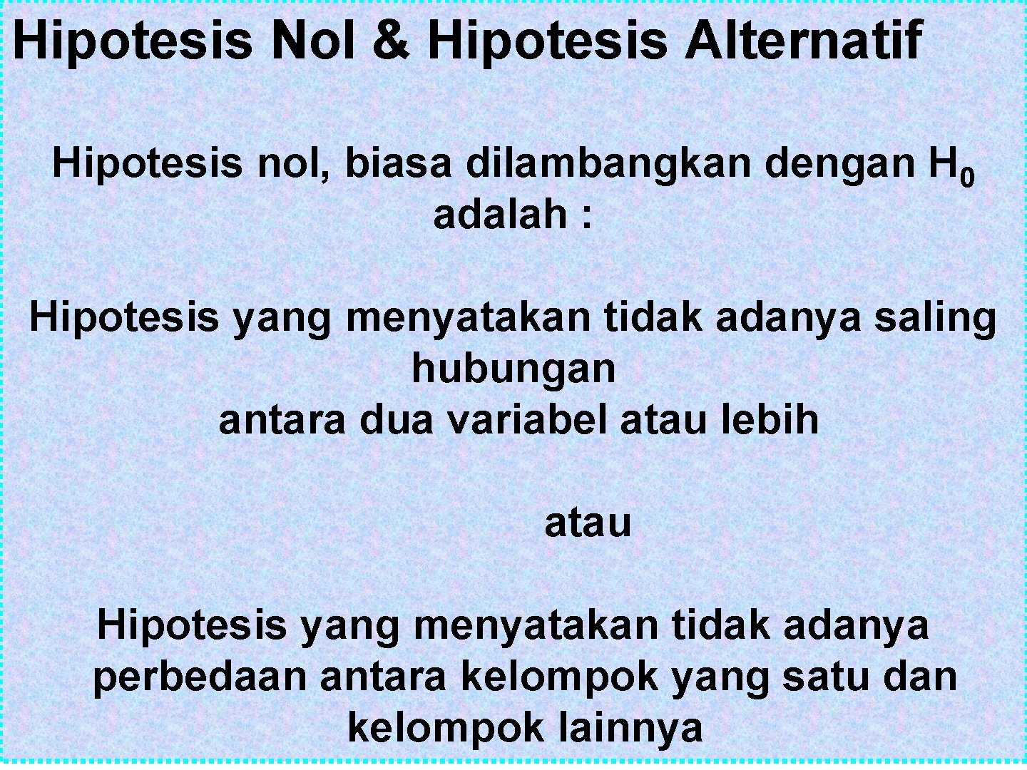 Hipotesis Nol & Hipotesis Alternatif Hipotesis nol, biasa dilambangkan dengan H 0 adalah :