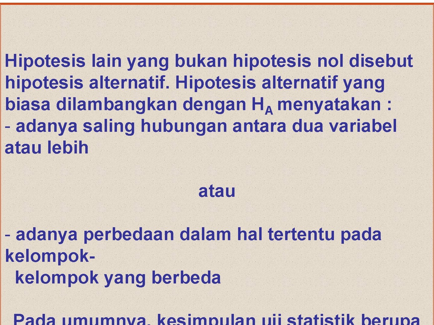 Hipotesis lain yang bukan hipotesis nol disebut hipotesis alternatif. Hipotesis alternatif yang biasa dilambangkan