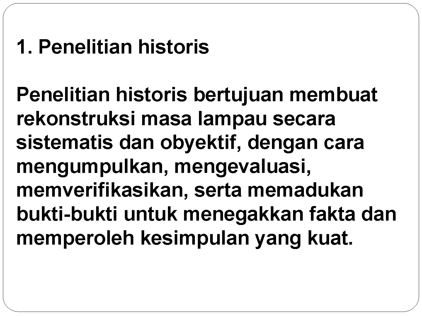 1. Penelitian historis bertujuan membuat rekonstruksi masa lampau secara sistematis dan obyektif, dengan cara