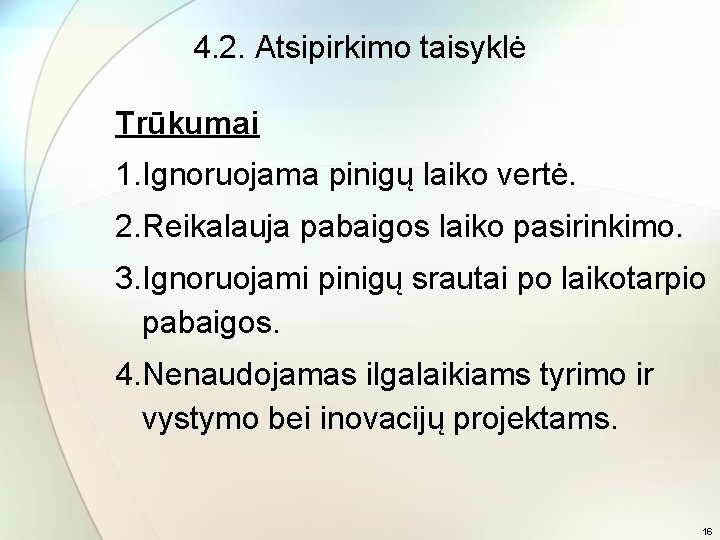 4. 2. Atsipirkimo taisyklė Trūkumai 1. Ignoruojama pinigų laiko vertė. 2. Reikalauja pabaigos laiko