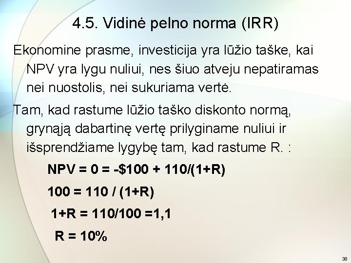 4. 5. Vidinė pelno norma (IRR) Ekonomine prasme, investicija yra lūžio taške, kai NPV