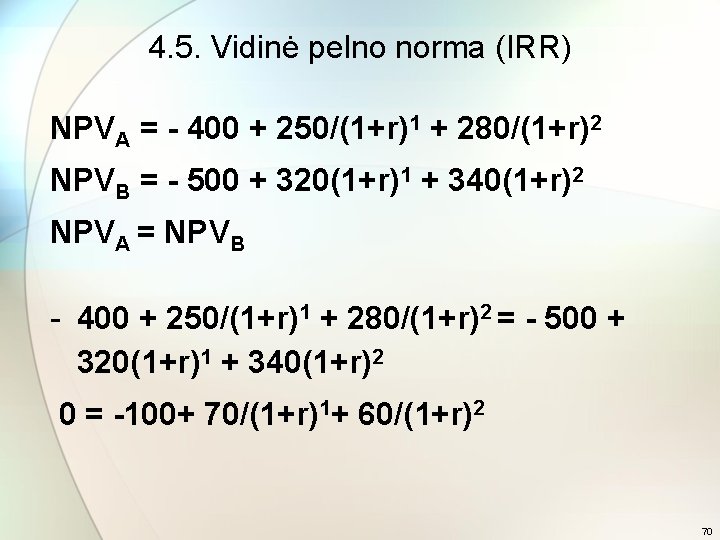 4. 5. Vidinė pelno norma (IRR) NPVA = - 400 + 250/(1+r)1 + 280/(1+r)2