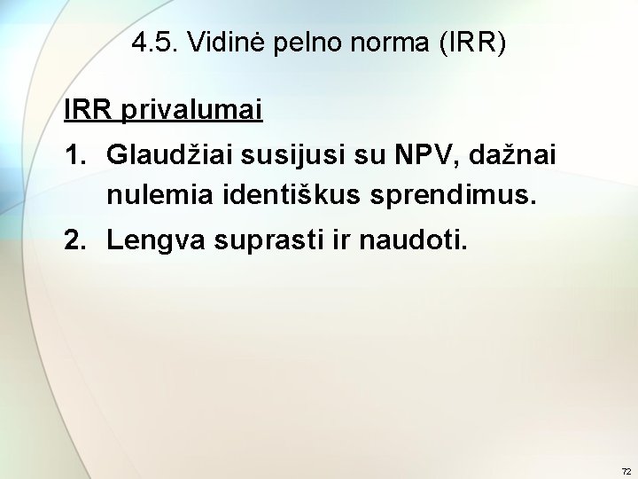 4. 5. Vidinė pelno norma (IRR) IRR privalumai 1. Glaudžiai susijusi su NPV, dažnai