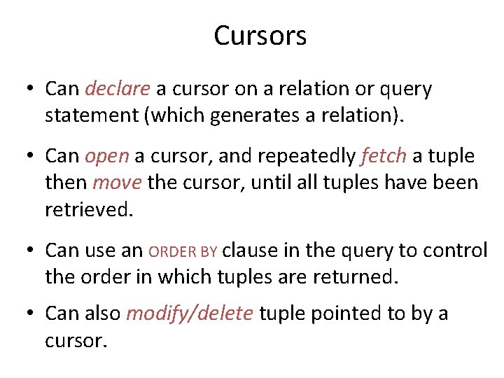 Cursors • Can declare a cursor on a relation or query statement (which generates