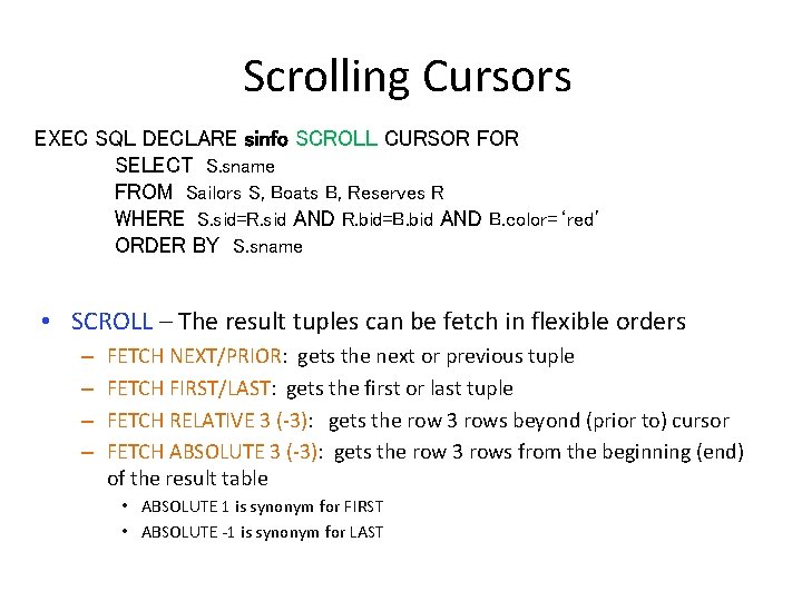 Scrolling Cursors EXEC SQL DECLARE sinfo SCROLL CURSOR FOR SELECT S. sname FROM Sailors