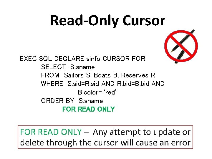 Read-Only Cursor EXEC SQL DECLARE sinfo CURSOR FOR SELECT S. sname FROM Sailors S,