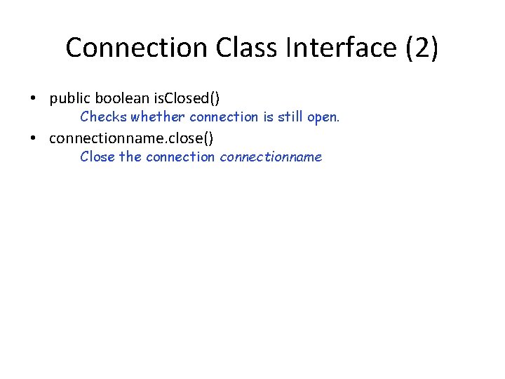 Connection Class Interface (2) • public boolean is. Closed() Checks whether connection is still