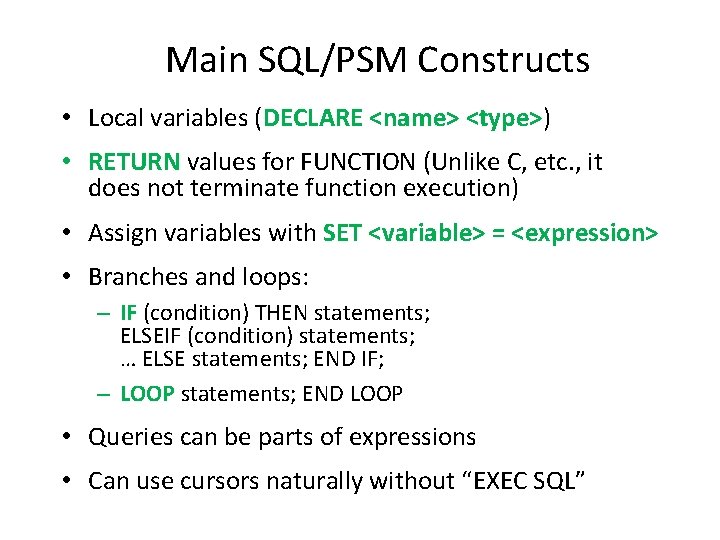 Main SQL/PSM Constructs • Local variables (DECLARE <name> <type>) • RETURN values for FUNCTION