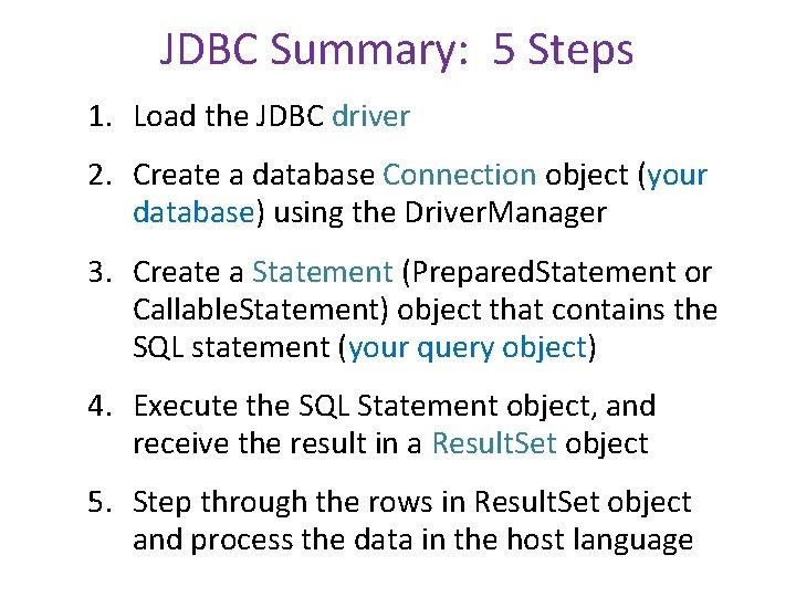 JDBC Summary: 5 Steps 1. Load the JDBC driver 2. Create a database Connection