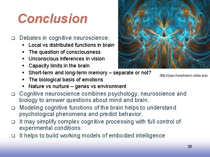 Conclusion q Debates in cognitive neuroscience: § § § § q q Local vs