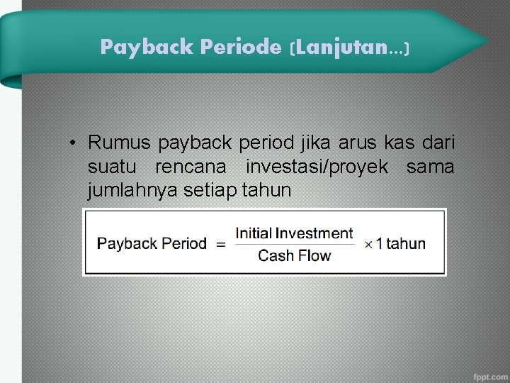 Payback Periode (Lanjutan. . . ) • Rumus payback period jika arus kas dari
