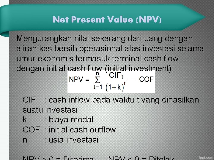 Net Present Value (NPV) Mengurangkan nilai sekarang dari uang dengan aliran kas bersih operasional