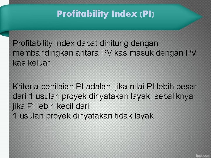 Profitability Index (PI) Profitability index dapat dihitung dengan membandingkan antara PV kas masuk dengan