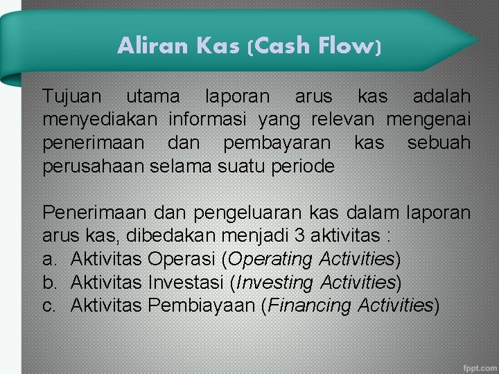 Aliran Kas (Cash Flow) Tujuan utama laporan arus kas adalah menyediakan informasi yang relevan