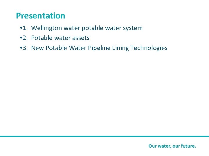 Presentation • 1. Wellington water potable water system • 2. Potable water assets •