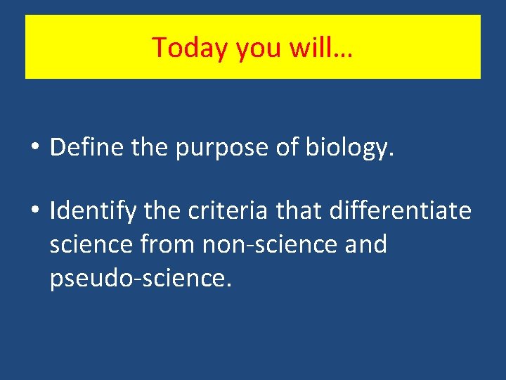 Today you will… • Define the purpose of biology. • Identify the criteria that