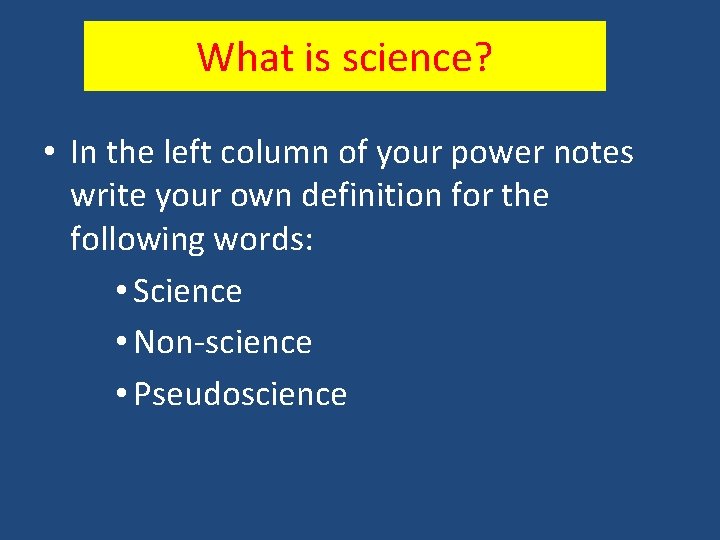 What is science? • In the left column of your power notes write your