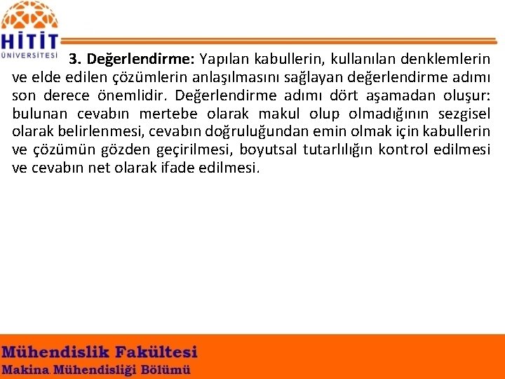 3. Değerlendirme: Yapılan kabullerin, kullanılan denklemlerin ve elde edilen çözümlerin anlaşılmasını sağlayan değerlendirme adımı