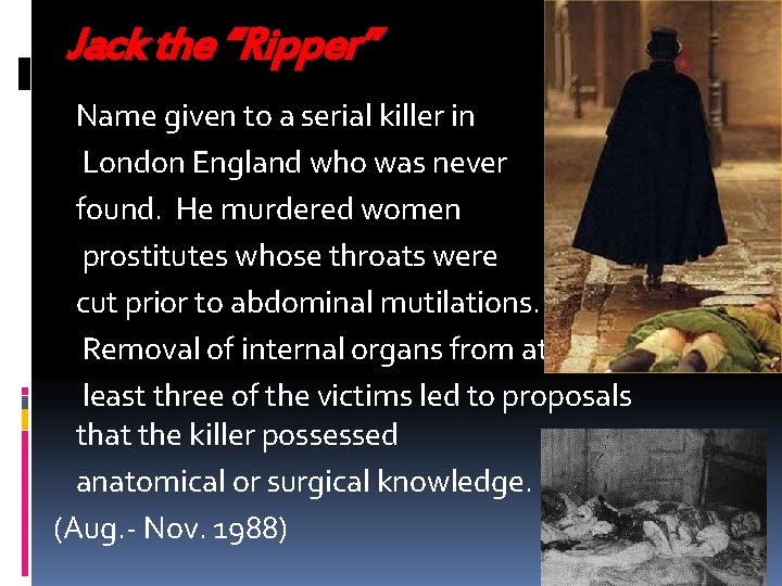 Jack the “Ripper” Name given to a serial killer in London England who was