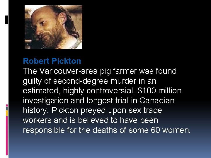  Robert Pickton The Vancouver-area pig farmer was found guilty of second-degree murder in