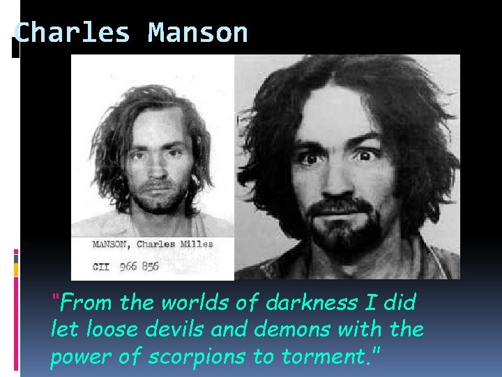 Charles Manson “From the worlds of darkness I did let loose devils and demons