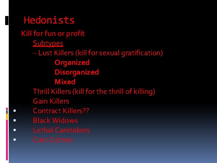 Hedonists Kill for fun or profit Subtypes – Lust Killers (kill for sexual gratification)