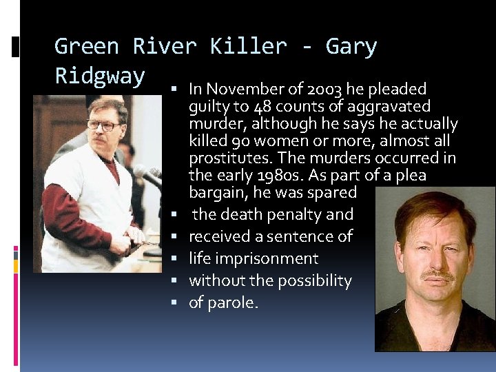 Green River Killer - Gary Ridgway In November of 2003 he pleaded guilty to