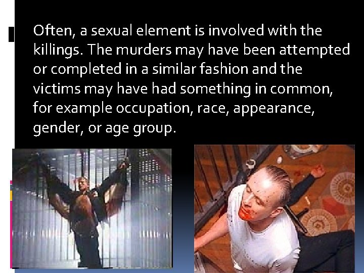 Often, a sexual element is involved with the killings. The murders may have been