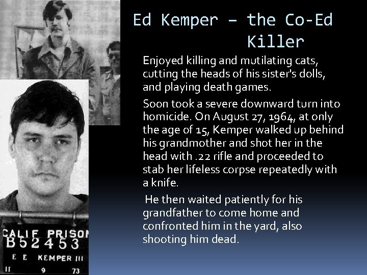 Ed Kemper – the Co-Ed Killer Enjoyed killing and mutilating cats, cutting the heads