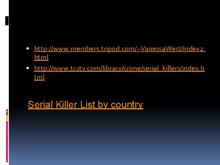  http: //www. members. tripod. com/~Vanessa. West/index 2. html http: //www. trutv. com/library/crime/serial_killers/index. h