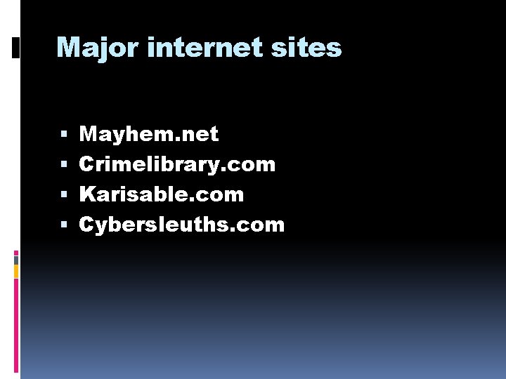 Major internet sites Mayhem. net Crimelibrary. com Karisable. com Cybersleuths. com 