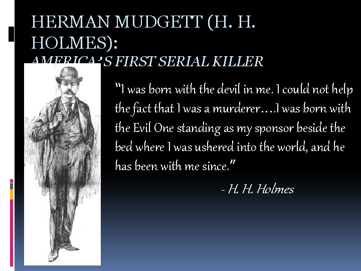HERMAN MUDGETT (H. H. HOLMES): AMERICA’S FIRST SERIAL KILLER “I was born with the