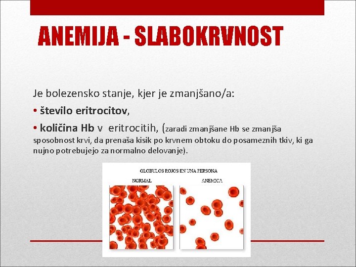 ANEMIJA - SLABOKRVNOST Je bolezensko stanje, kjer je zmanjšano/a: • število eritrocitov, • količina
