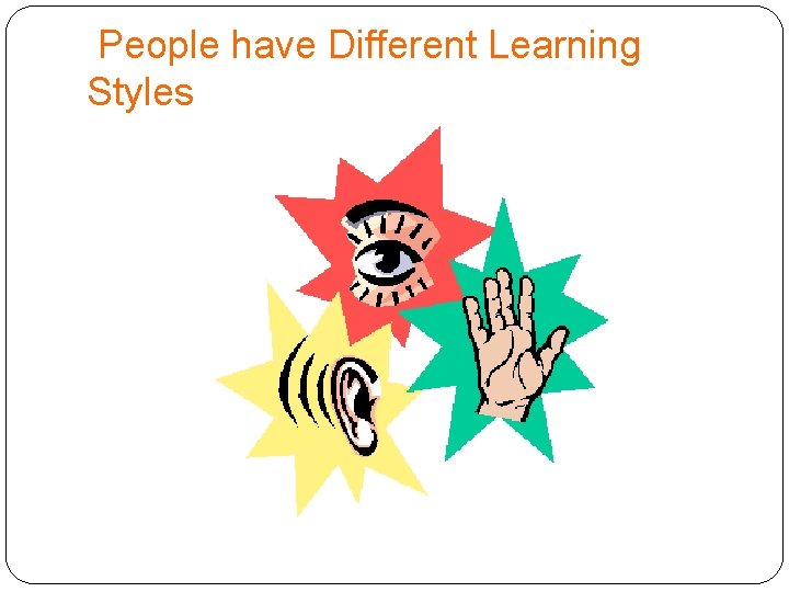  People have Different Learning Styles 