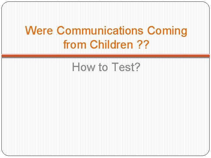 Were Communications Coming from Children ? ? How to Test? 