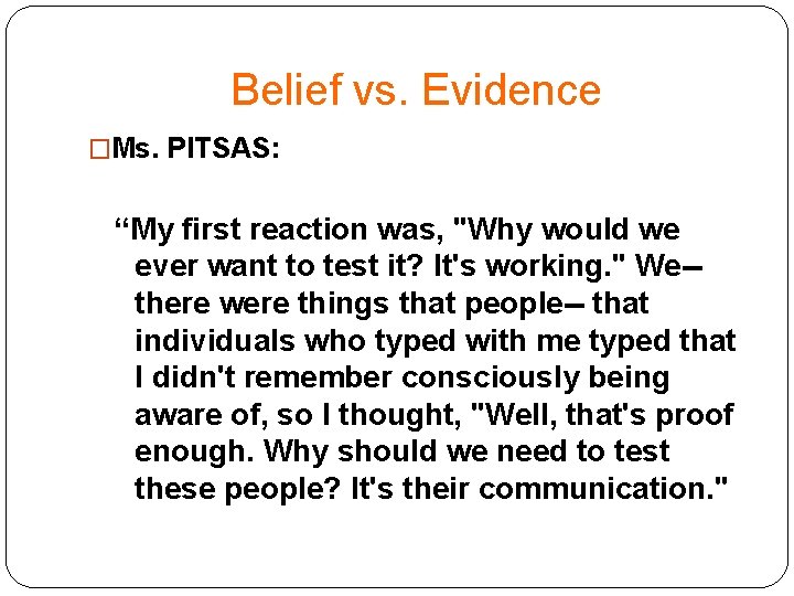 Belief vs. Evidence �Ms. PITSAS: “My first reaction was, "Why would we ever want