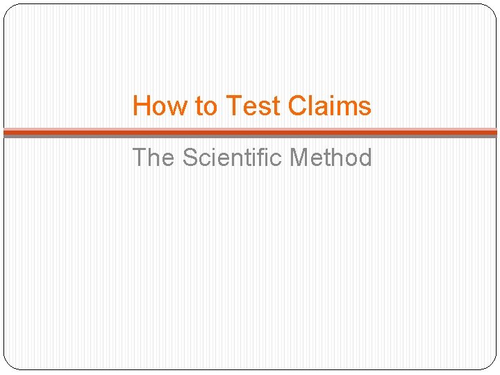 How to Test Claims The Scientific Method 