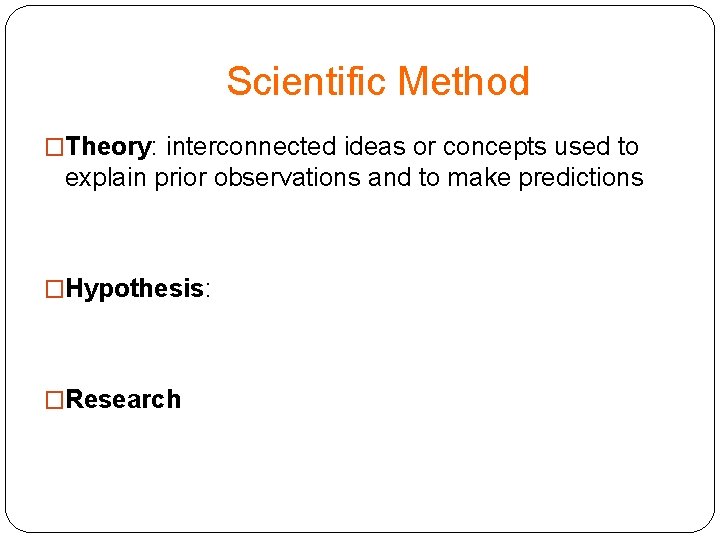 Scientific Method �Theory: interconnected ideas or concepts used to explain prior observations and to