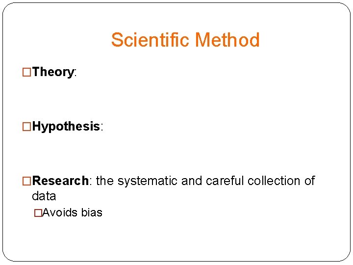 Scientific Method �Theory: �Hypothesis: �Research: the systematic and careful collection of data �Avoids bias