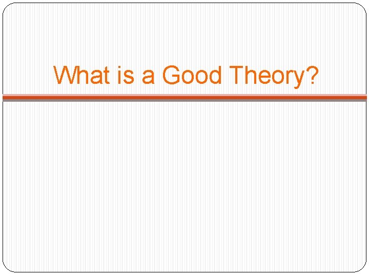 What is a Good Theory? 