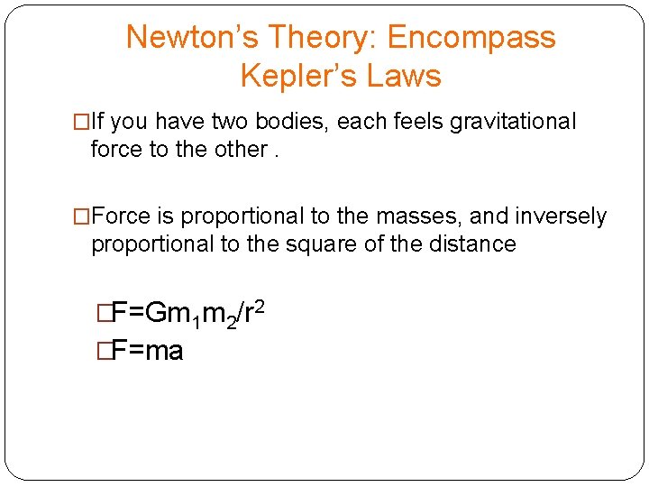 Newton’s Theory: Encompass Kepler’s Laws �If you have two bodies, each feels gravitational force