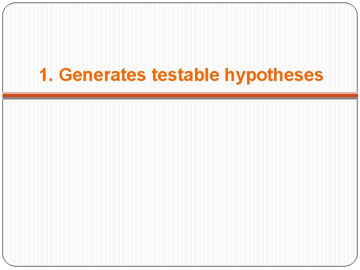 1. Generates testable hypotheses 
