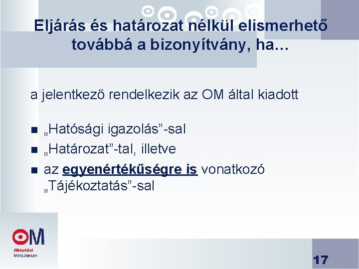 Eljárás és határozat nélkül elismerhető továbbá a bizonyítvány, ha… a jelentkező rendelkezik az OM Eljárás és határozat nélkül elismerhető továbbá a bizonyítvány, ha… a jelentkező rendelkezik az OM