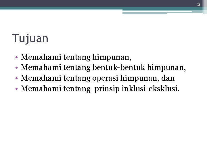 2 Tujuan • • Memahami tentang himpunan, Memahami tentang bentuk-bentuk himpunan, Memahami tentang operasi
