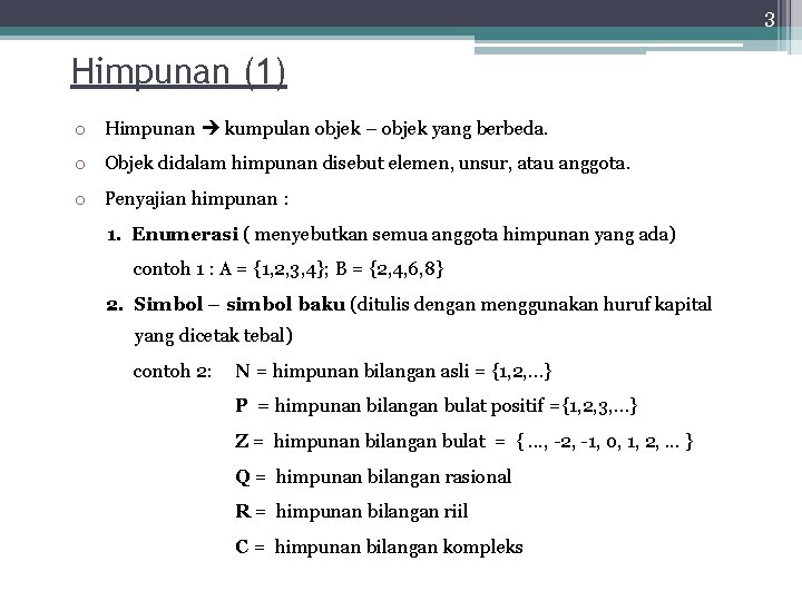 3 Himpunan (1) o Himpunan kumpulan objek – objek yang berbeda. o Objek didalam