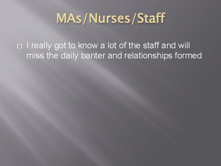 MAs/Nurses/Staff � I really got to know a lot of the staff and will