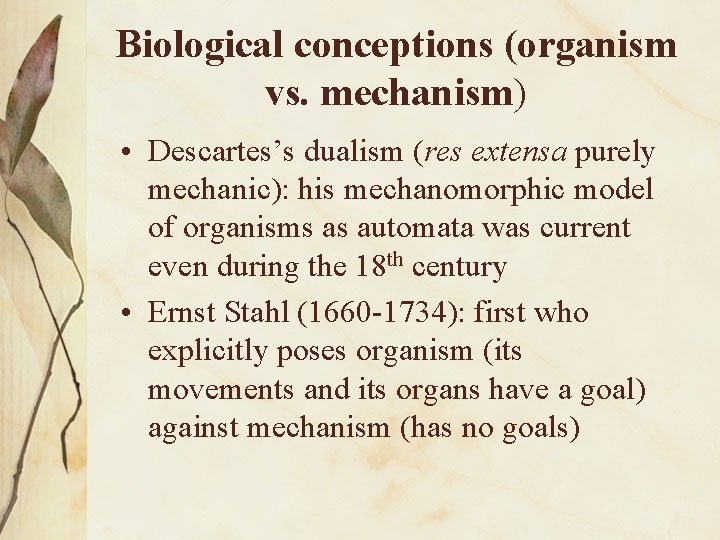 Biological conceptions (organism vs. mechanism) • Descartes’s dualism (res extensa purely mechanic): his mechanomorphic