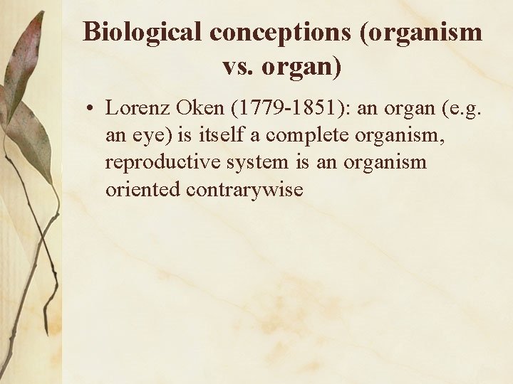 Biological conceptions (organism vs. organ) • Lorenz Oken (1779 -1851): an organ (e. g.